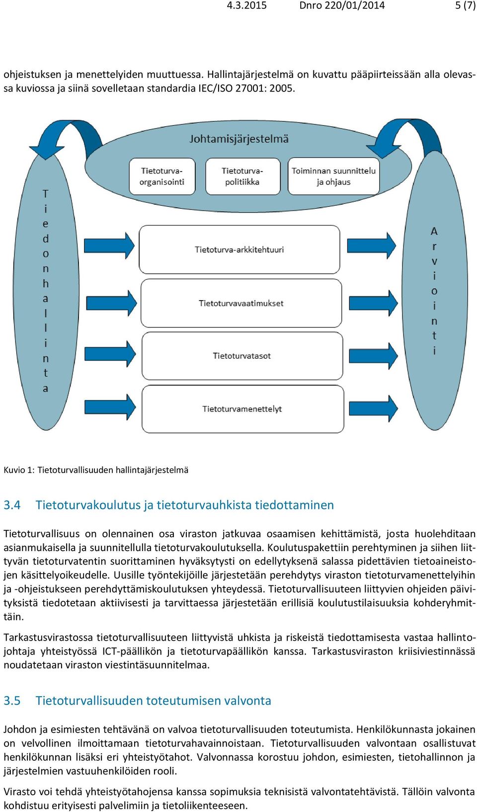 4 Tietoturvakoulutus ja tietoturvauhkista tiedottaminen Tietoturvallisuus on olennainen osa viraston jatkuvaa osaamisen kehittämistä, josta huolehditaan asianmukaisella ja suunnitellulla