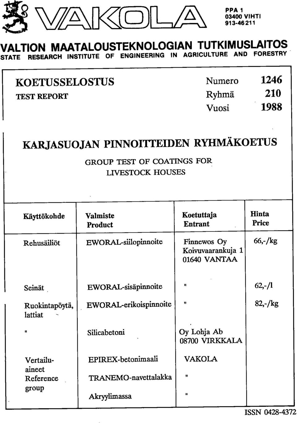 Prduct Entrant Price Rehusäiliöt EWORAL-siilpinnite Finnews Oy 66,-/kg Kivuvaarankuja 1 01640 VANTAA Seinät EWORAL-sisäpinnite.