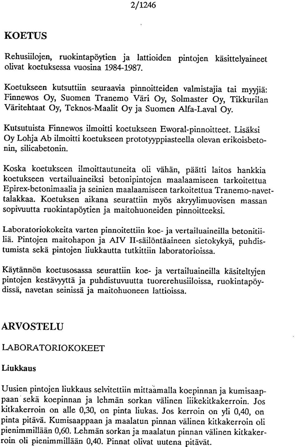 Kutsutuista Finnews ilmitti ketukseen Ewral-pinnitteet. Lisäksi Oy Lhja Ab ilmitti ketukseen prttyyppiasteella levan erikisbetnin, silicabetnin.