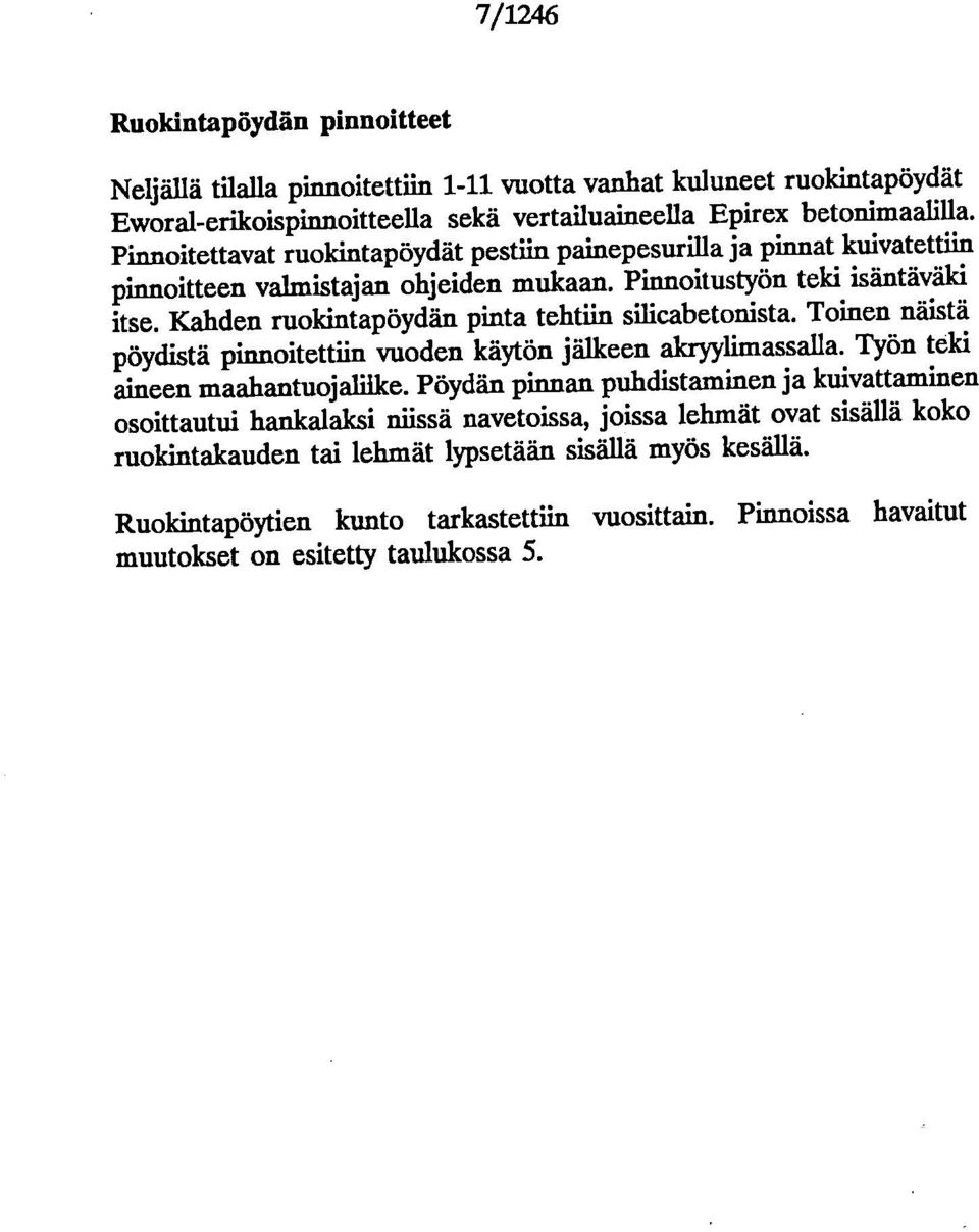 Kahden rukintapöydän pinta tehtiin silicabetnista. Tinen näistä pöydistä pinnitettiin vuden käytön jälkeen alcryylimassalla. Työn teki aineen maahantujaliike.