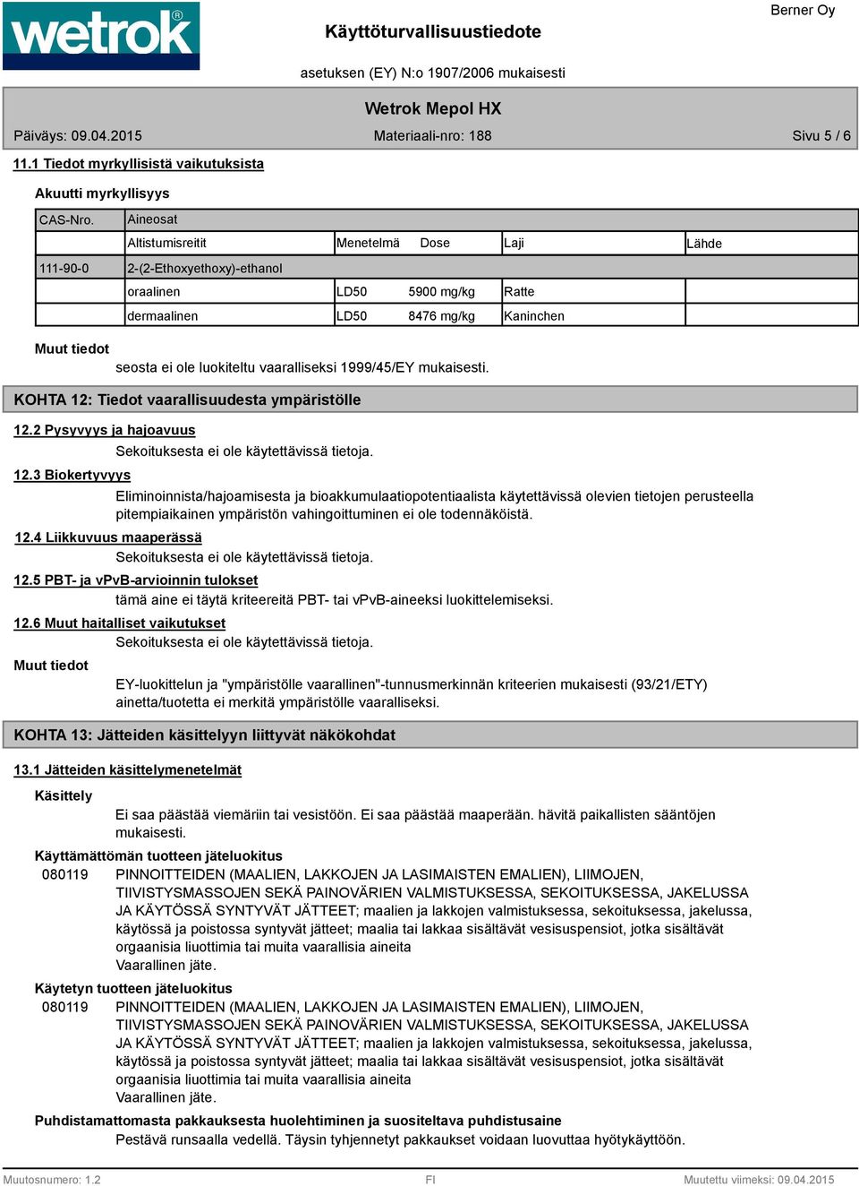 1999/45/EY mukaisesti. KOHTA 12: Tiedot vaarallisuudesta ympäristölle 12.2 Pysyvyys ja hajoavuus 12.3 Biokertyvyys Sekoituksesta ei ole käytettävissä tietoja.