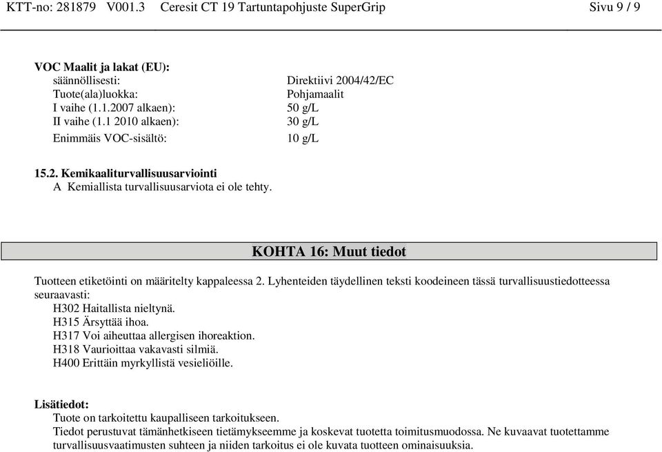 KOHTA 16: Muut tiedot Tuotteen etiketöinti on määritelty kappaleessa 2. Lyhenteiden täydellinen teksti koodeineen tässä turvallisuustiedotteessa seuraavasti: H302 Haitallista nieltynä.