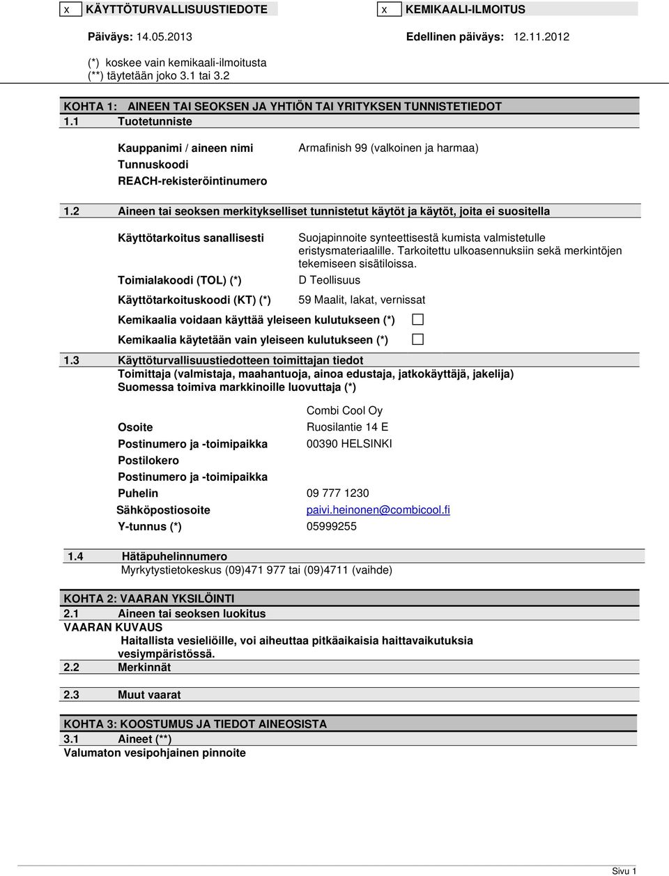 2 Aineen tai seoksen merkitykselliset tunnistetut käytöt ja käytöt, joita ei suositella Käyttötarkoitus sanallisesti Toimialakoodi (TOL) (*) Käyttötarkoituskoodi (KT) (*) Suojapinnoite synteettisestä