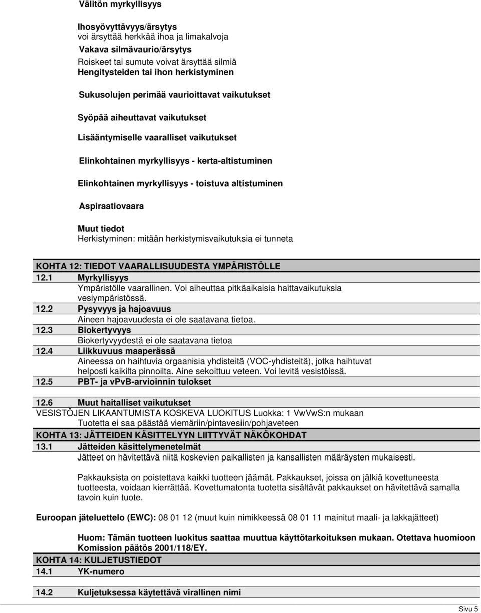 toistuva altistuminen Aspiraatiovaara Muut tiedot Herkistyminen: mitään herkistymisvaikutuksia ei tunneta KOHTA 12: TIEDOT VAARALLISUUDESTA YMPÄRISTÖLLE 12.1 Myrkyllisyys Ympäristölle vaarallinen.