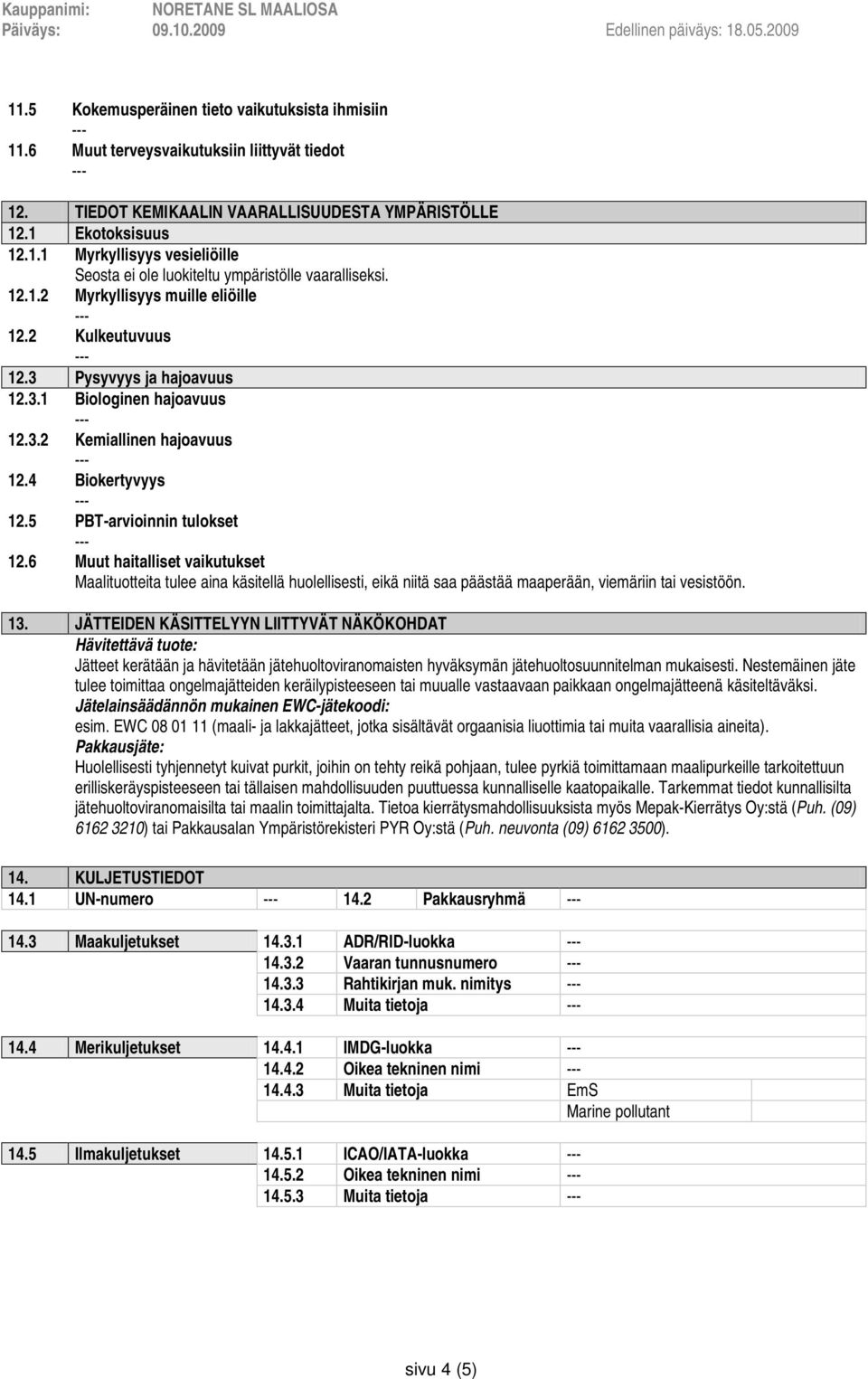 6 Muut haitalliset vaikutukset Maalituotteita tulee aina käsitellä huolellisesti, eikä niitä saa päästää maaperään, viemäriin tai vesistöön. 13.