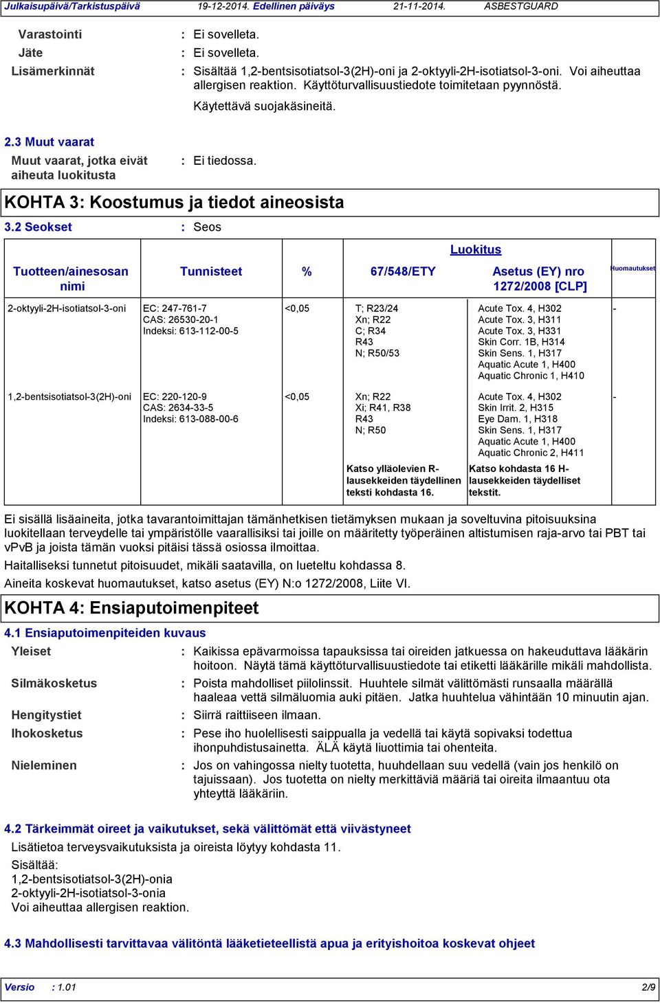 KOHTA 3 Koostumus ja tiedot aineosista 3.2 Seokset Seos Tunnisteet Luokitus % 67/548/ETY Asetus (EY) nro 1272/2008 [CLP] Huomautukset 2oktyyli2Hisotiatsol3oni EC 2477617 <0,05 T; R23/24 Acute Tox.