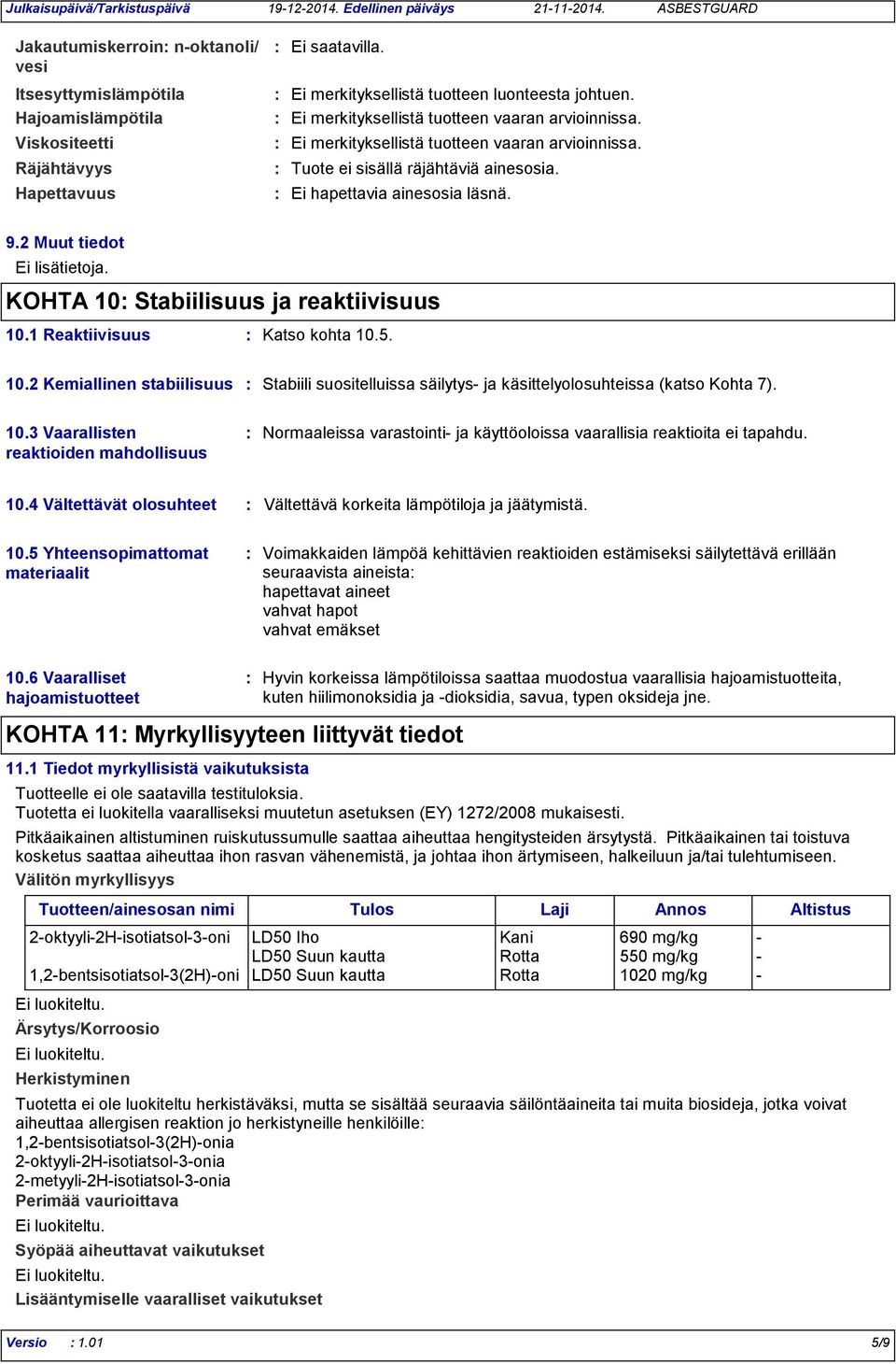 Ei hapettavia ainesosia läsnä. 9.2 Muut tiedot Ei lisätietoja. KOHTA 10 Stabiilisuus ja reaktiivisuus 10.1 Reaktiivisuus Katso kohta 10.5. 10.2 Kemiallinen stabiilisuus Stabiili suositelluissa säilytys ja käsittelyolosuhteissa (katso Kohta 7).