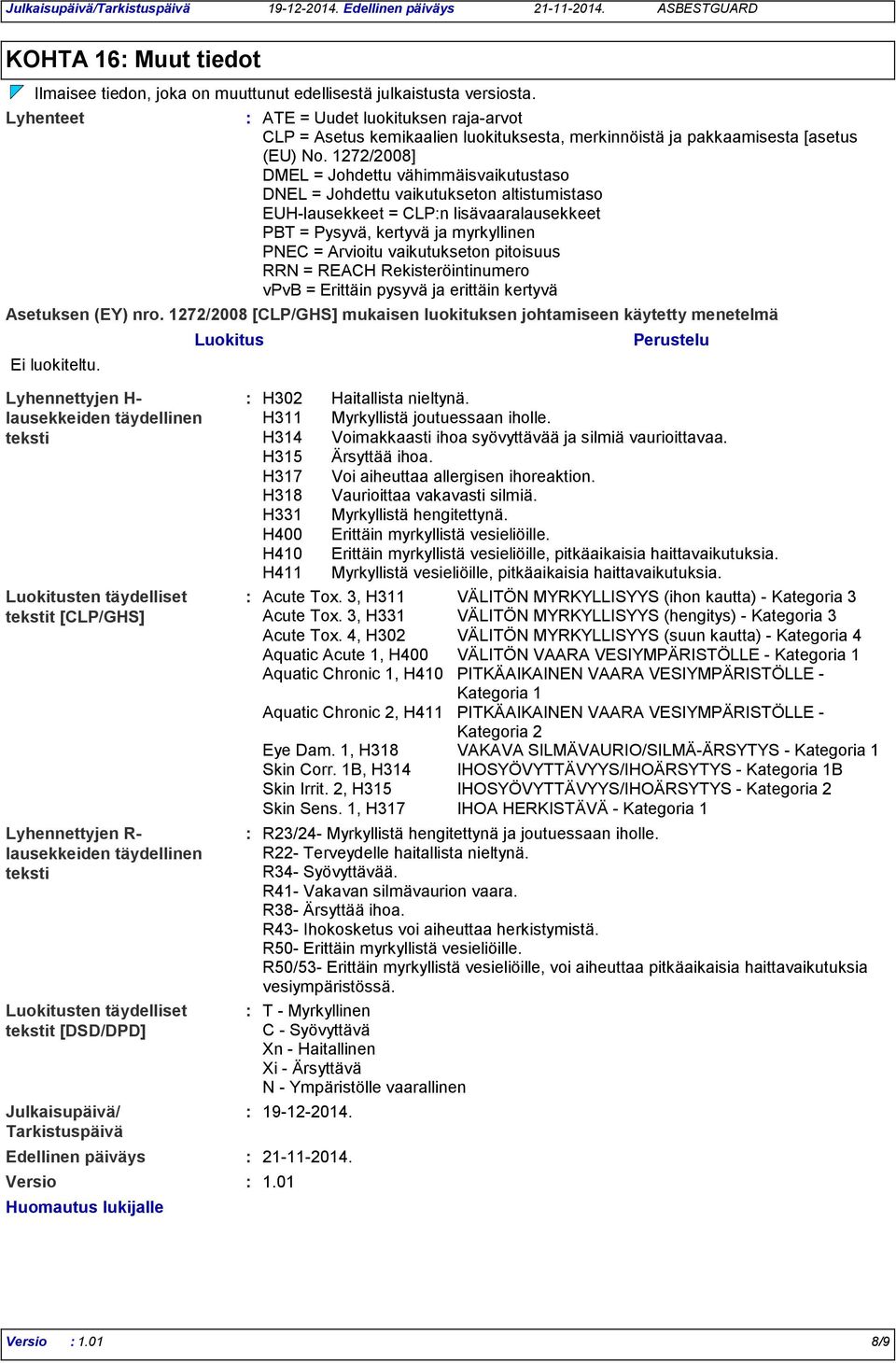 1272/2008] DMEL = Johdettu vähimmäisvaikutustaso DNEL = Johdettu vaikutukseton altistumistaso EUHlausekkeet = CLPn lisävaaralausekkeet PBT = Pysyvä, kertyvä ja myrkyllinen PNEC = Arvioitu