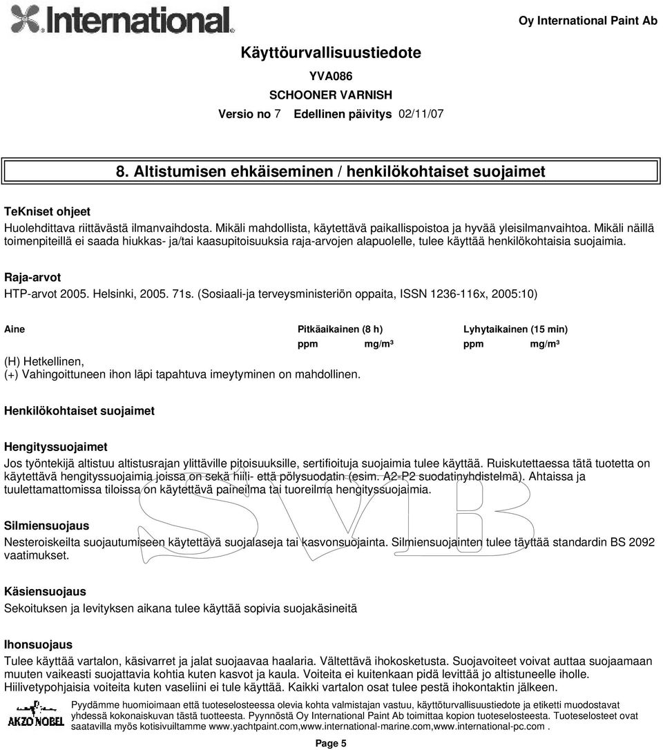 (Sosiaali-ja terveysministeriön oppaita, ISSN 1236-116x, 2005:10) Aine Pitkäaikainen (8 h) Lyhytaikainen (15 min) ppm mg/m³ ppm mg/m³ (H) Hetkellinen, (+) Vahingoittuneen ihon läpi tapahtuva