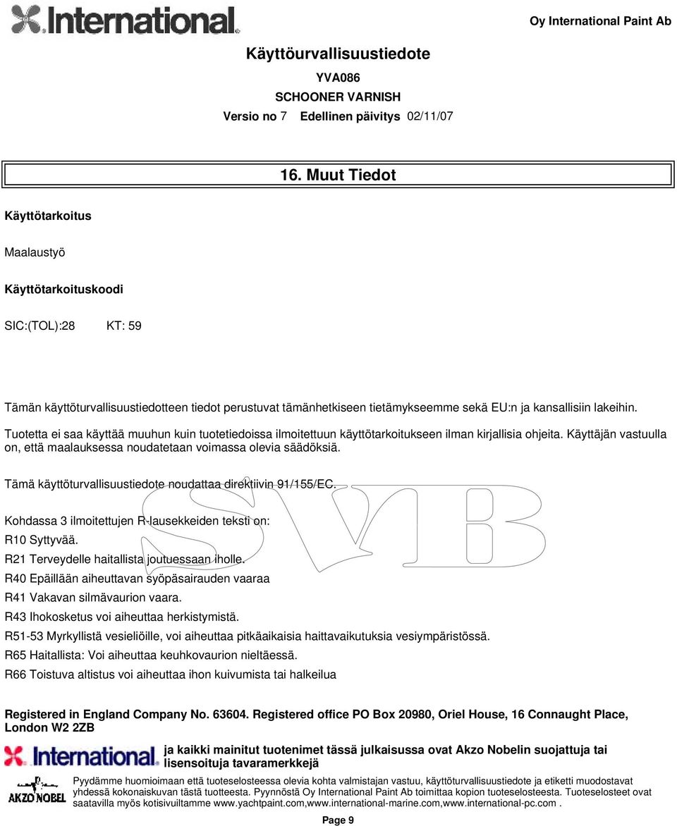 Käyttäjän vastuulla on, että maalauksessa noudatetaan voimassa olevia säädöksiä. Tämä käyttöturvallisuustiedote noudattaa direktiivin 91/155/EC.