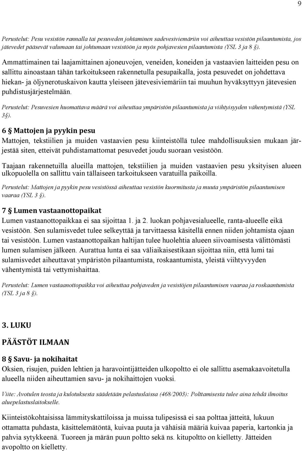 Ammattimainen tai laajamittainen ajoneuvojen, veneiden, koneiden ja vastaavien laitteiden pesu on sallittu ainoastaan tähän tarkoitukseen rakennetulla pesupaikalla, josta pesuvedet on johdettava