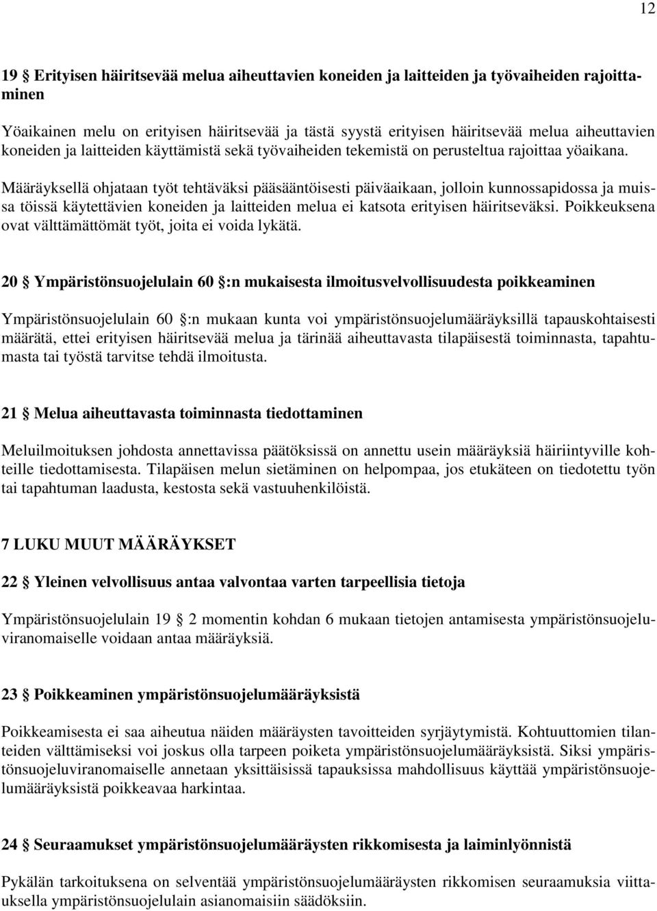 Määräyksellä ohjataan työt tehtäväksi pääsääntöisesti päiväaikaan, jolloin kunnossapidossa ja muissa töissä käytettävien koneiden ja laitteiden melua ei katsota erityisen häiritseväksi.
