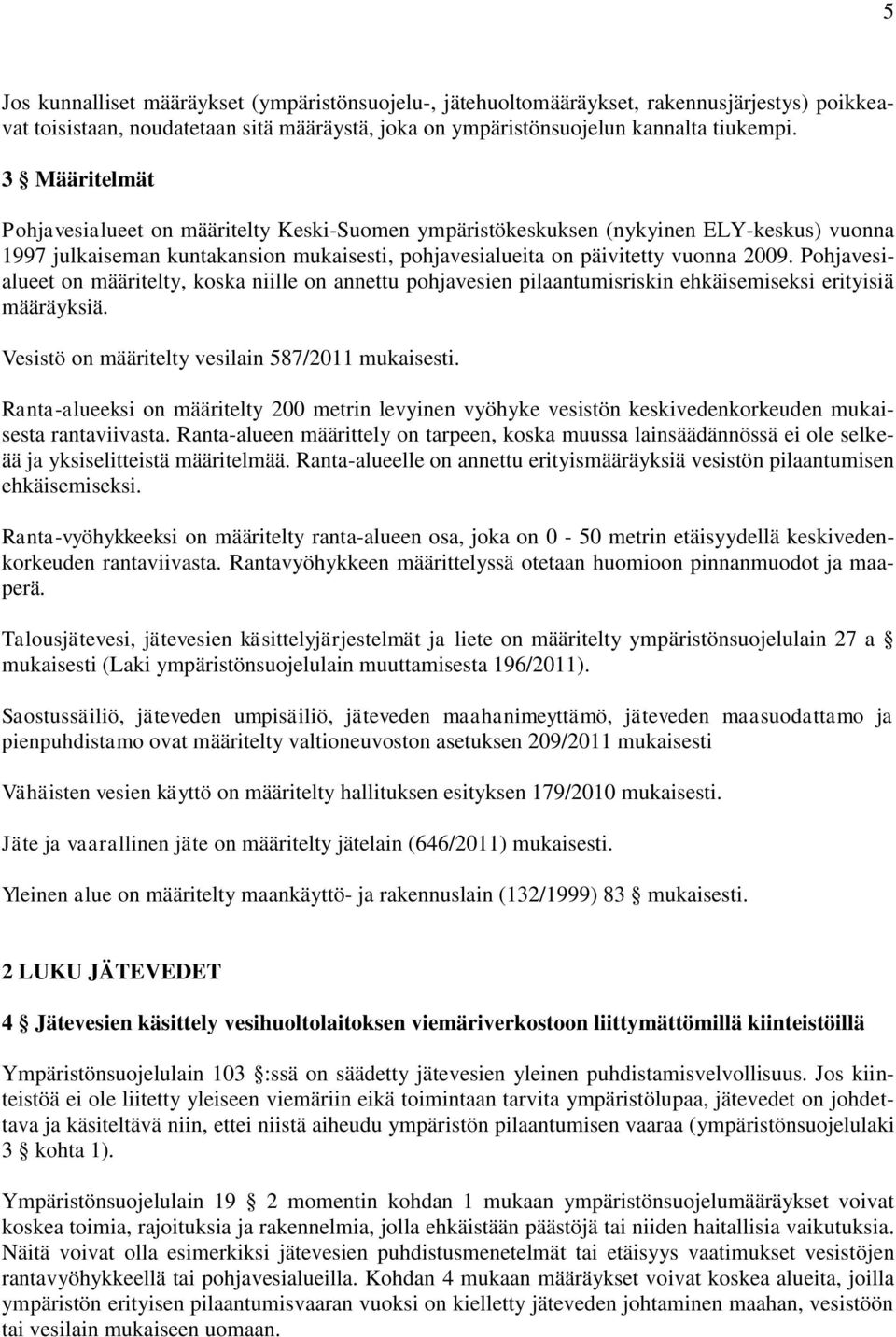 Pohjavesialueet on määritelty, koska niille on annettu pohjavesien pilaantumisriskin ehkäisemiseksi erityisiä määräyksiä. Vesistö on määritelty vesilain 587/2011 mukaisesti.