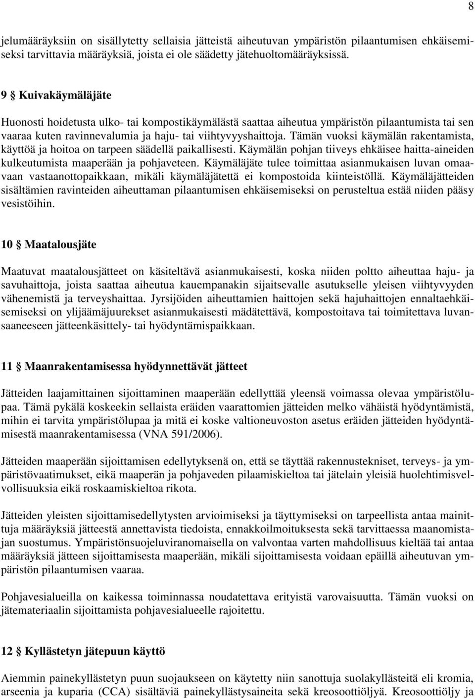 Tämän vuoksi käymälän rakentamista, käyttöä ja hoitoa on tarpeen säädellä paikallisesti. Käymälän pohjan tiiveys ehkäisee haitta-aineiden kulkeutumista maaperään ja pohjaveteen.