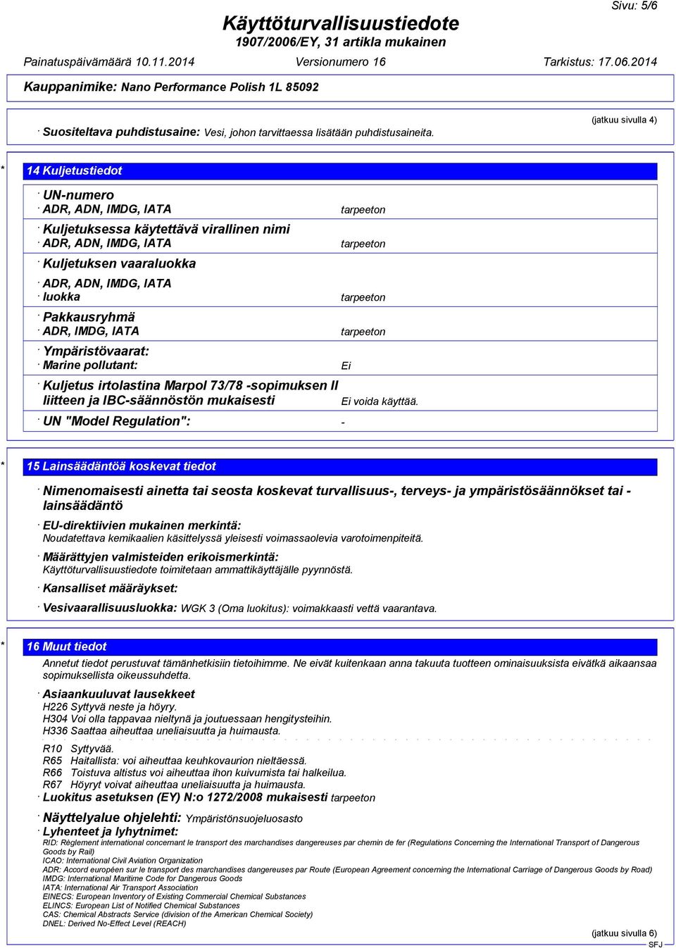 ADR, IMDG, IATA Ympäristövaarat: Marine pollutant: Kuljetus irtolastina Marpol 73/78 -sopimuksen II liitteen ja IBC-säännöstön mukaisesti Ei voida käyttää.