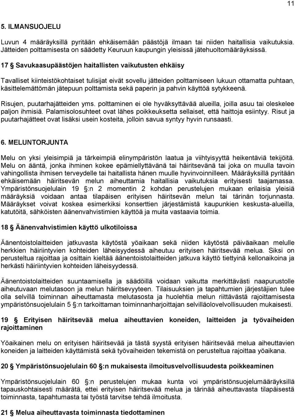 sekä paperin ja pahvin käyttöä sytykkeenä. Risujen, puutarhajätteiden yms. polttaminen ei ole hyväksyttävää alueilla, joilla asuu tai oleskelee paljon ihmisiä.
