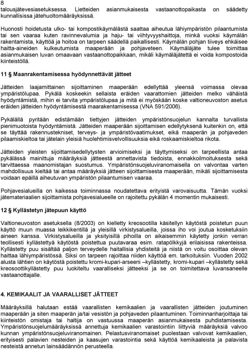 viihtyvyyshaittoja, minkä vuoksi käymälän rakentamista, käyttöä ja hoitoa on tarpeen säädellä paikallisesti. Käymälän pohjan tiiveys ehkäisee haitta-aineiden kulkeutumista maaperään ja pohjaveteen.