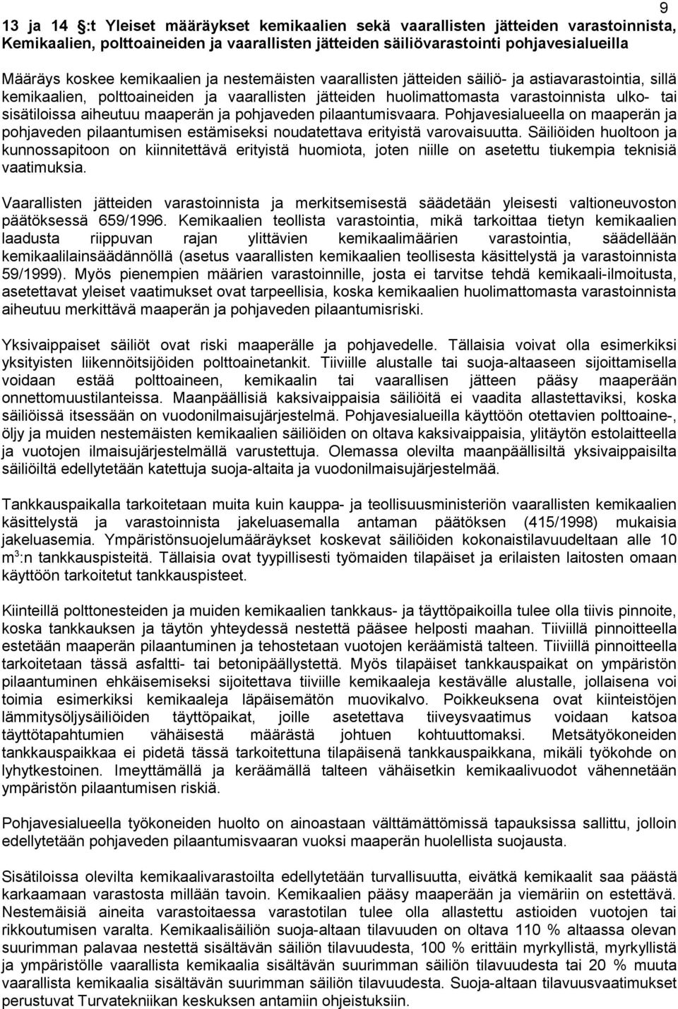 aiheutuu maaperän ja pohjaveden pilaantumisvaara. Pohjavesialueella on maaperän ja pohjaveden pilaantumisen estämiseksi noudatettava erityistä varovaisuutta.