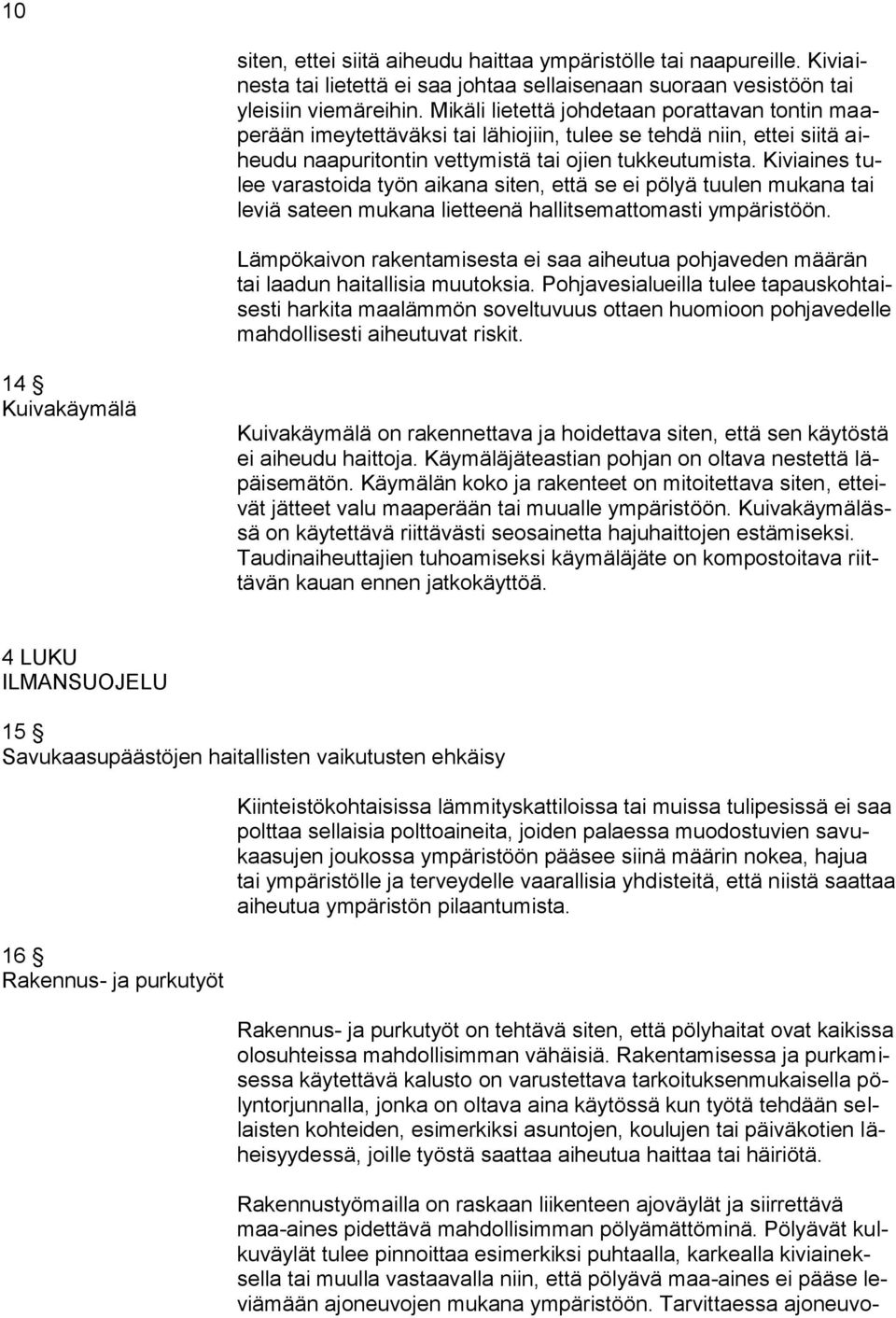 Kiviaines tulee varastoida työn aikana siten, että se ei pölyä tuulen mukana tai leviä sateen mukana lietteenä hallitsemattomasti ympäristöön.