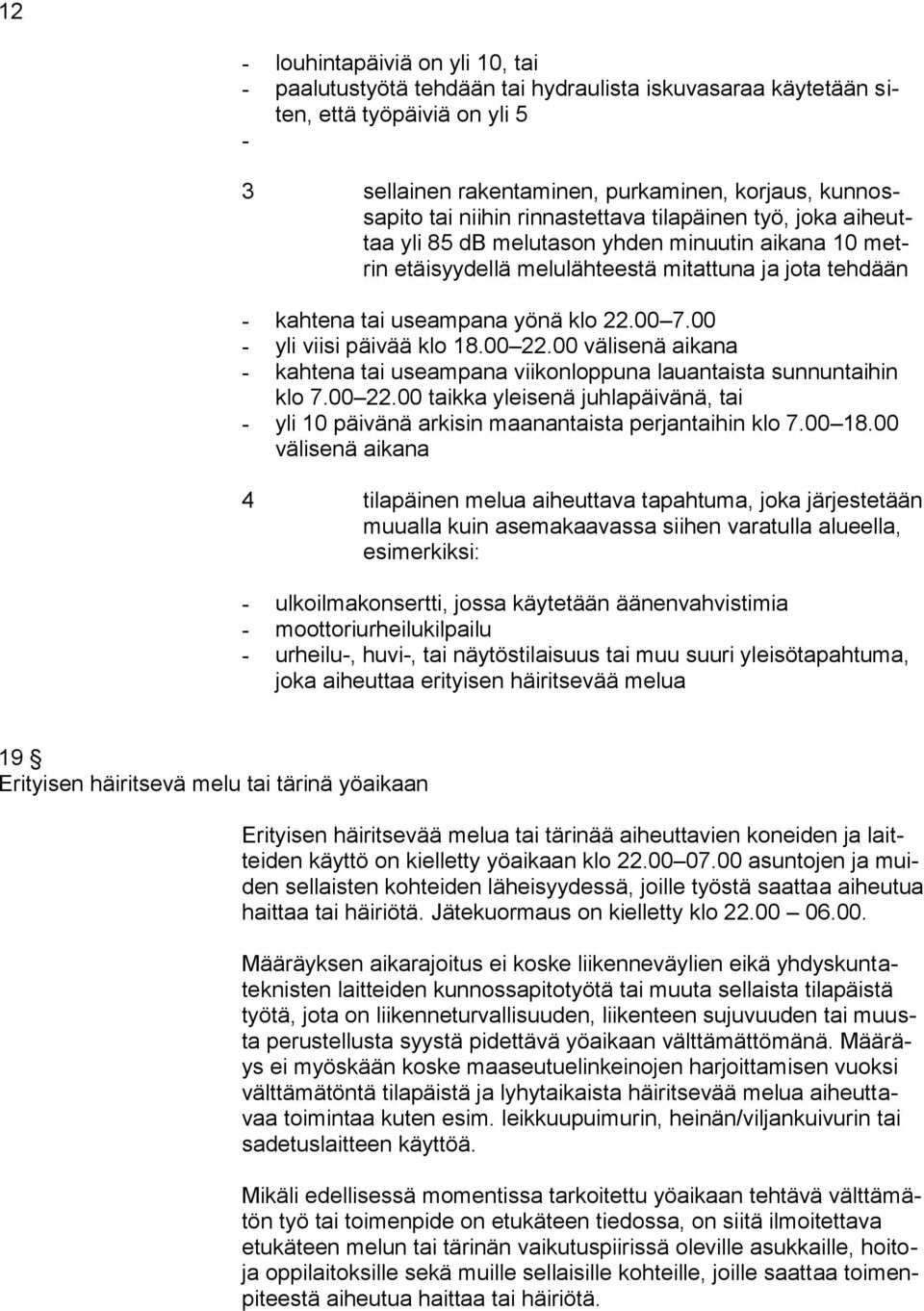 00 - yli viisi päivää klo 18.00 22.00 välisenä aikana - kahtena tai useampana viikonloppuna lauantaista sunnuntaihin klo 7.00 22.00 taikka yleisenä juhlapäivänä, tai - yli 10 päivänä arkisin maanantaista perjantaihin klo 7.