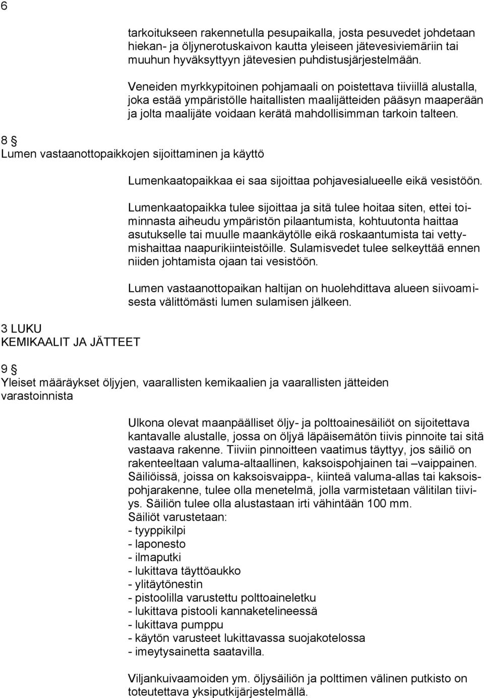 talteen. 8 Lumen vastaanottopaikkojen sijoittaminen ja käyttö 3 LUKU KEMIKAALIT JA JÄTTEET Lumenkaatopaikkaa ei saa sijoittaa pohjavesialueelle eikä vesistöön.