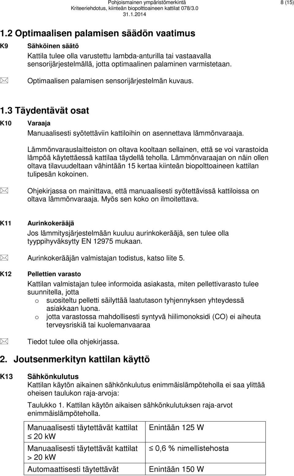 Optimaalisen palamisen sensorijärjestelmän kuvaus. 1.3 Täydentävät osat K10 Varaaja Manuaalisesti syötettäviin kattiloihin on asennettava lämmönvaraaja.