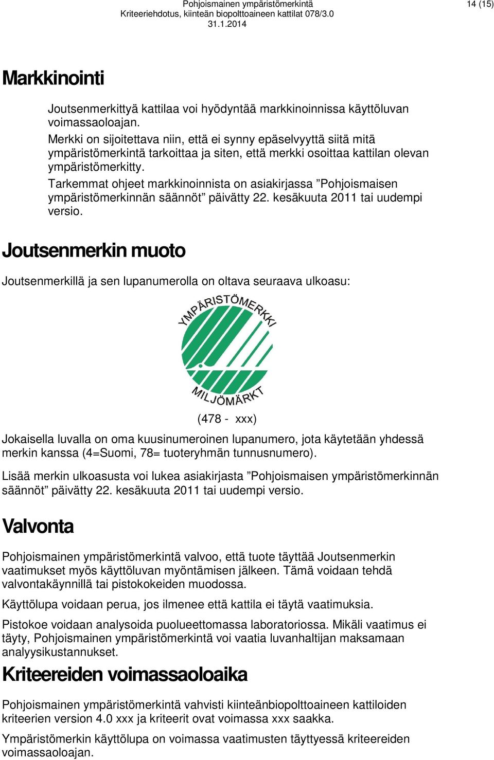 Tarkemmat ohjeet markkinoinnista on asiakirjassa Pohjoismaisen ympäristömerkinnän säännöt päivätty 22. kesäkuuta 2011 tai uudempi versio.