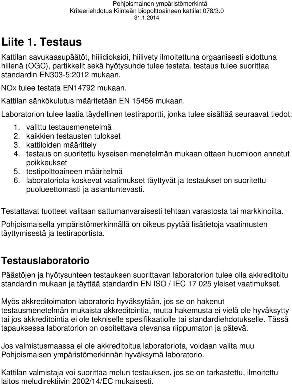 testaus tulee suorittaa standardin EN303-5:2012 mukaan. NOx tulee testata EN14792 mukaan. Kattilan sähkökulutus määritetään EN 15456 mukaan.