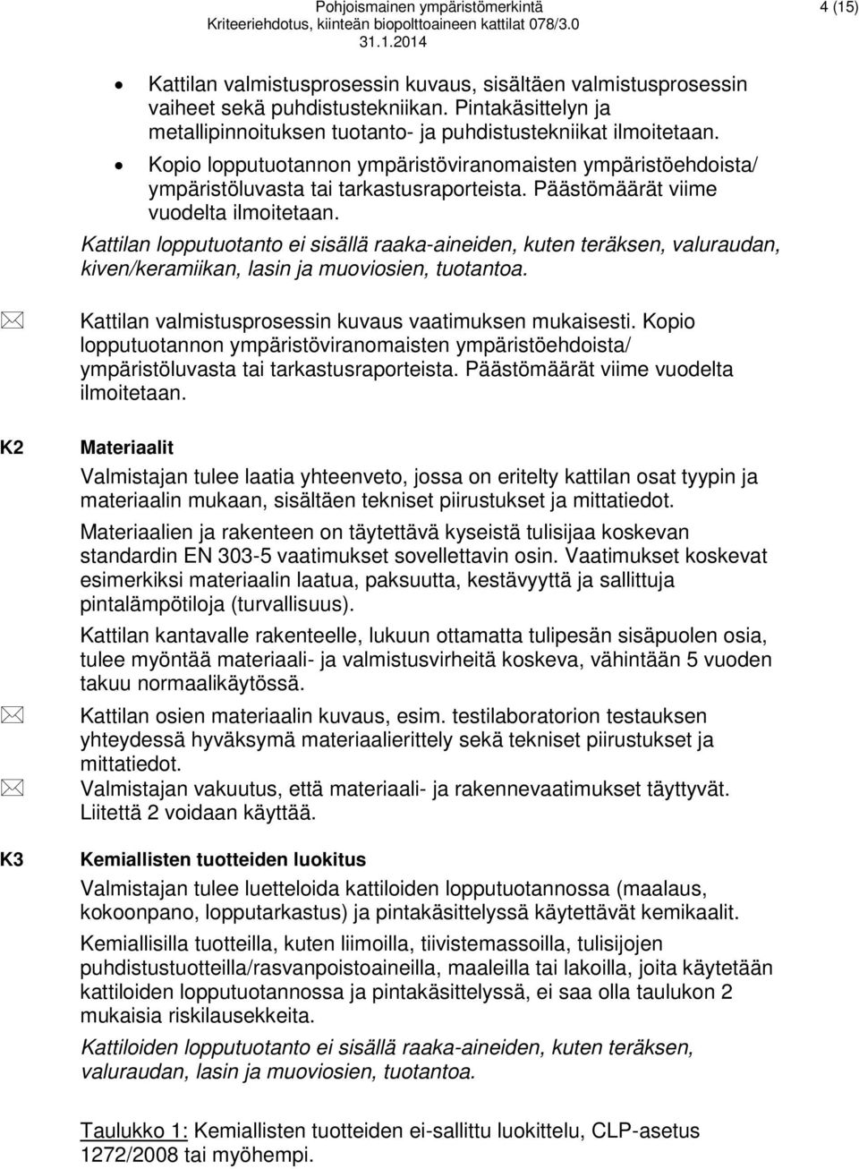 Päästömäärät viime vuodelta ilmoitetaan. Kattilan lopputuotanto ei sisällä raaka-aineiden, kuten teräksen, valuraudan, kiven/keramiikan, lasin ja muoviosien, tuotantoa.