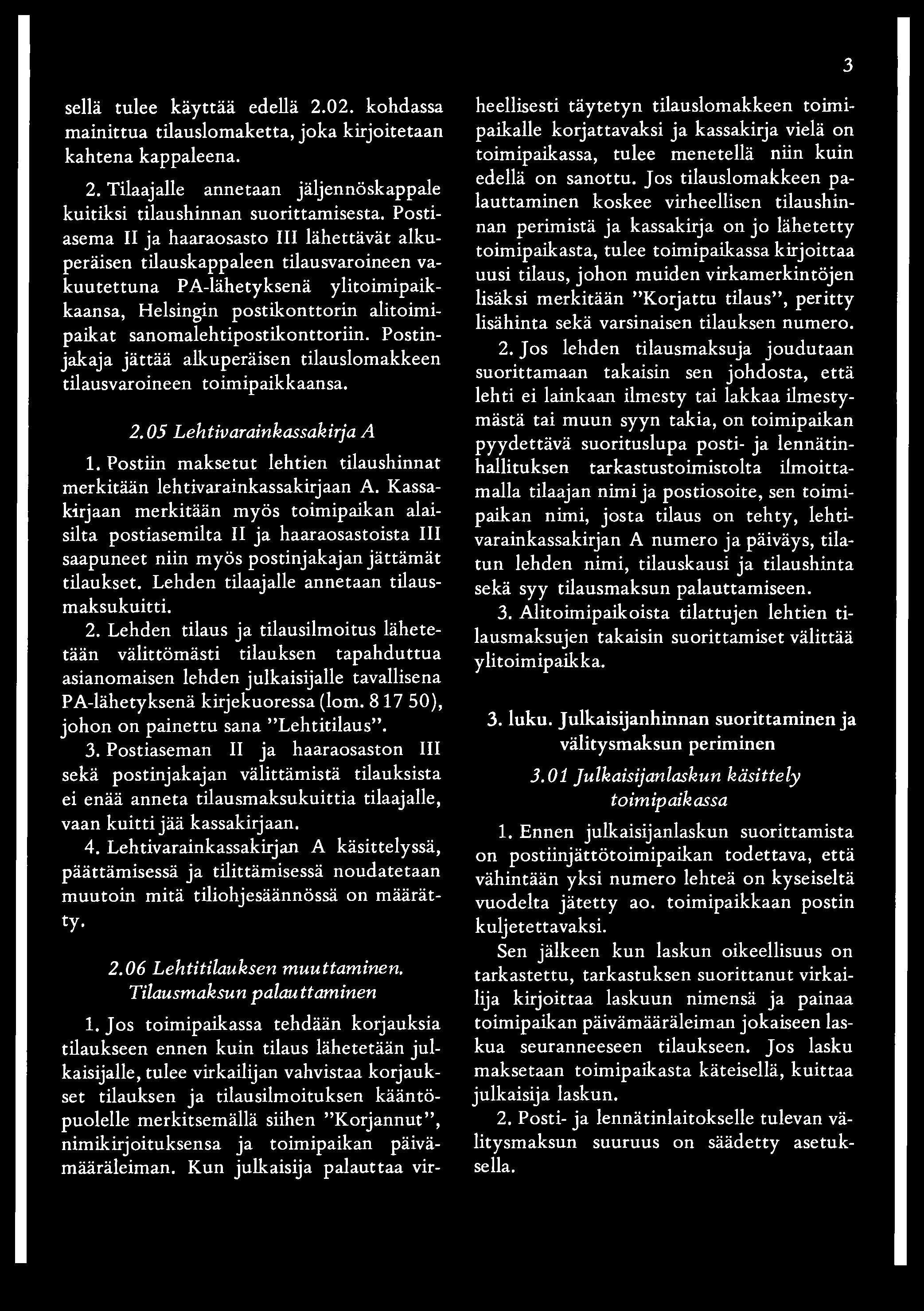 sellä tulee käyttää edellä 2.02. kohdassa mainittua tilauslomaketta, joka kirjoitetaan kahtena kappaleena. 2. Tilaajalle annetaan jäljennöskappale kuitiksi tilaushinnan suorittamisesta.