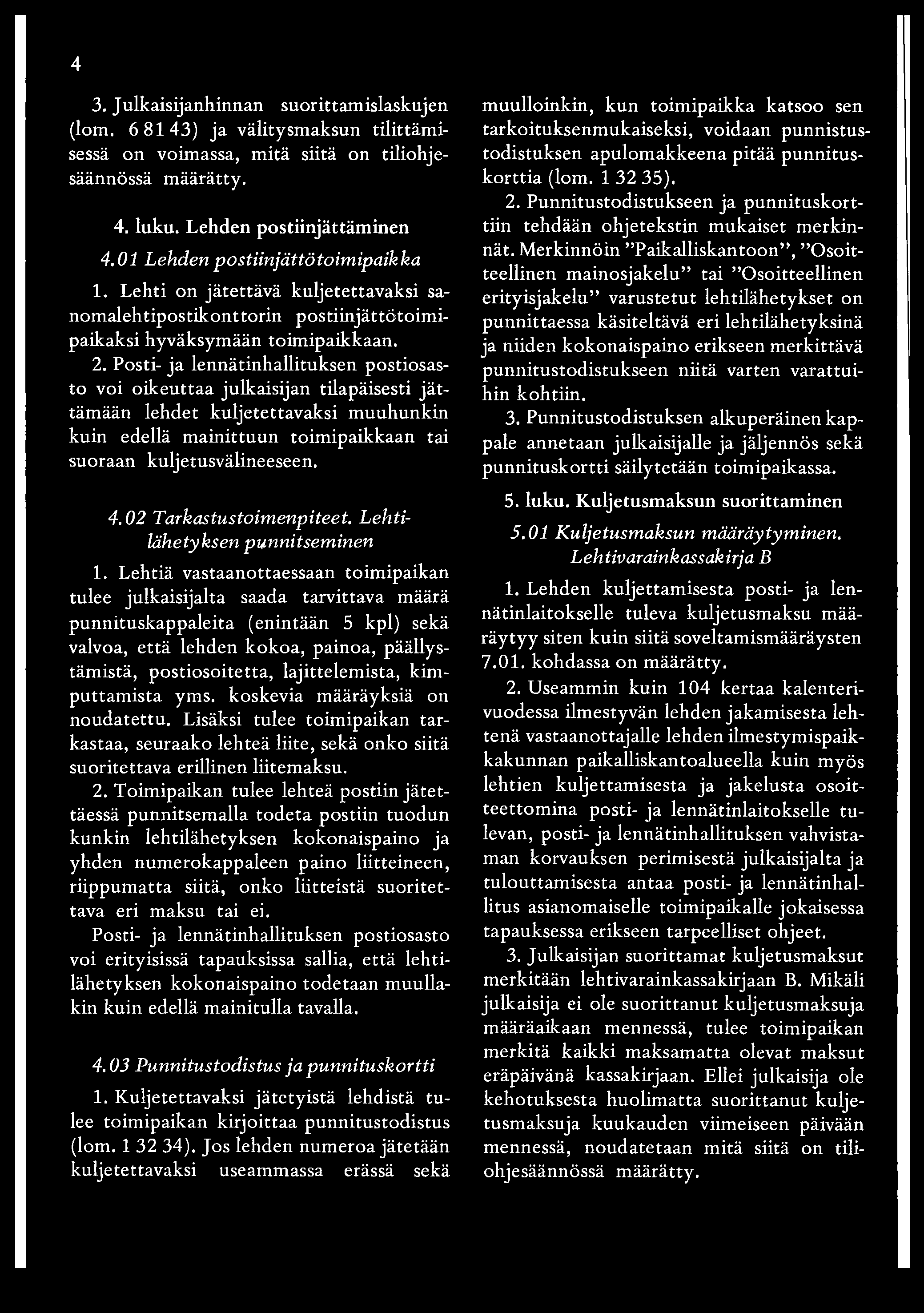 4 3. Julkaisijanhinnan suorittamislaskujen (lom. 6 8 1 4 3) ja välitysmaksun tilittämisessä on voimassa, mitä siitä on tiliohjesäännössä määrätty. 4. luku. Lehden postiinjättäminen 4.