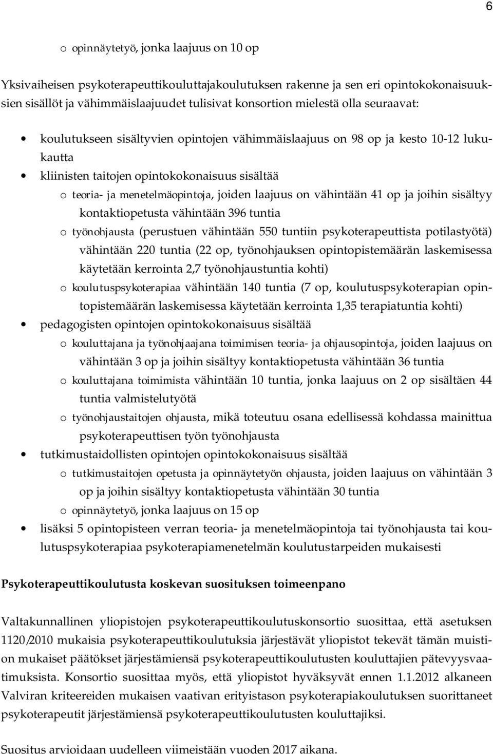 vähintään 41 op ja joihin sisältyy kontaktiopetusta vähintään 396 tuntia o työnohjausta (perustuen vähintään 550 tuntiin psykoterapeuttista potilastyötä) vähintään 220 tuntia (22 op, työnohjauksen