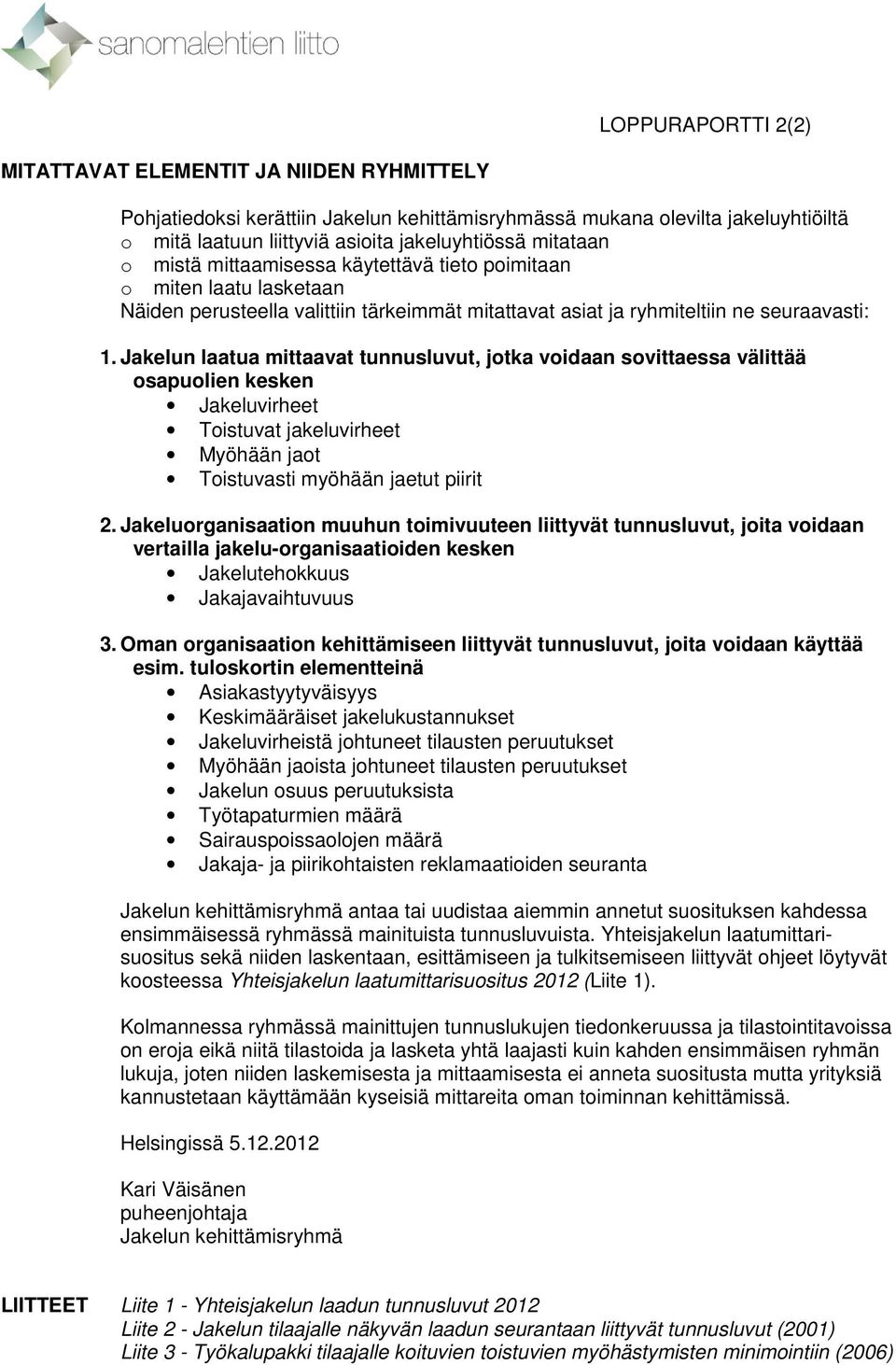 Jakelun laatua mittaavat tunnusluvut, jotka voidaan sovittaessa välittää osapuolien kesken Jakeluvirheet Toistuvat jakeluvirheet Myöhään jaot Toistuvasti myöhään jaetut piirit 2.