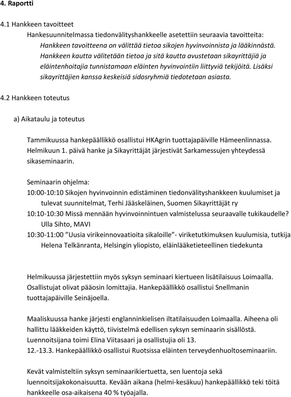 Lisäksi sikayrittäjien kanssa keskeisiä sidosryhmiä tiedotetaan asiasta. 4.2 Hankkeen toteutus a) Aikataulu ja toteutus Tammikuussa hankepäällikkö osallistui HKAgrin tuottajapäiville Hämeenlinnassa.