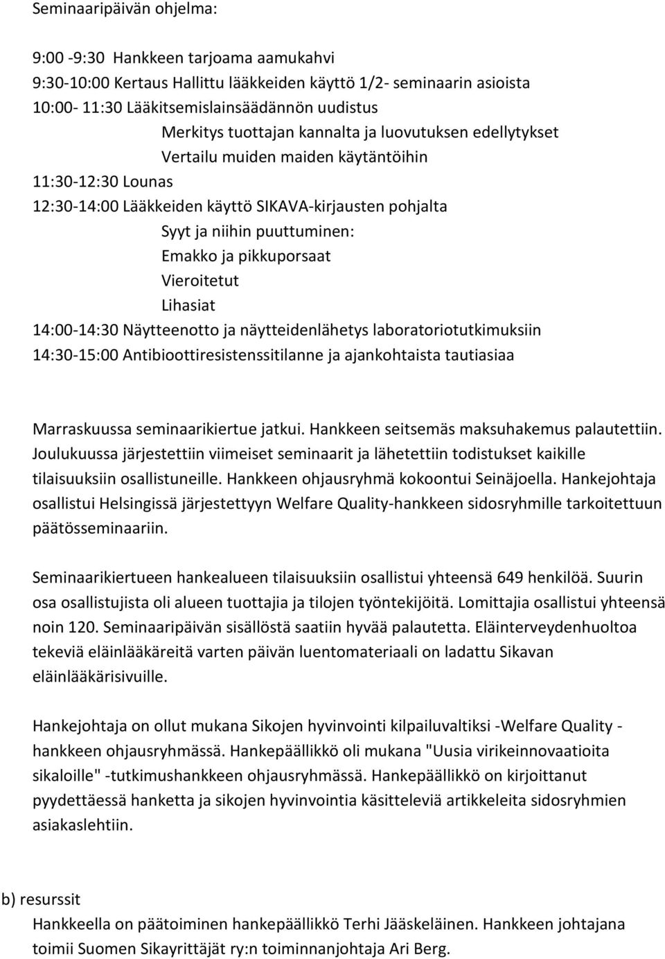 Vieroitetut Lihasiat 14:00-14:30 Näytteenotto ja näytteidenlähetys laboratoriotutkimuksiin 14:30-15:00 Antibioottiresistenssitilanne ja ajankohtaista tautiasiaa Marraskuussa seminaarikiertue jatkui.