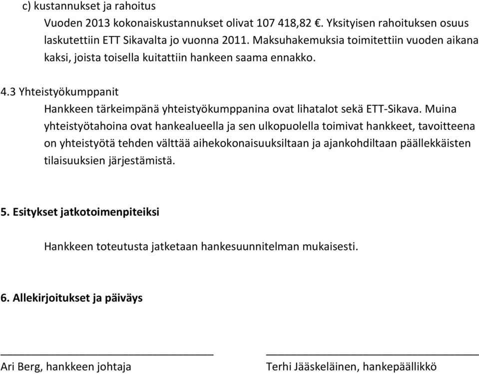 3 Yhteistyökumppanit Hankkeen tärkeimpänä yhteistyökumppanina ovat lihatalot sekä ETT-Sikava.