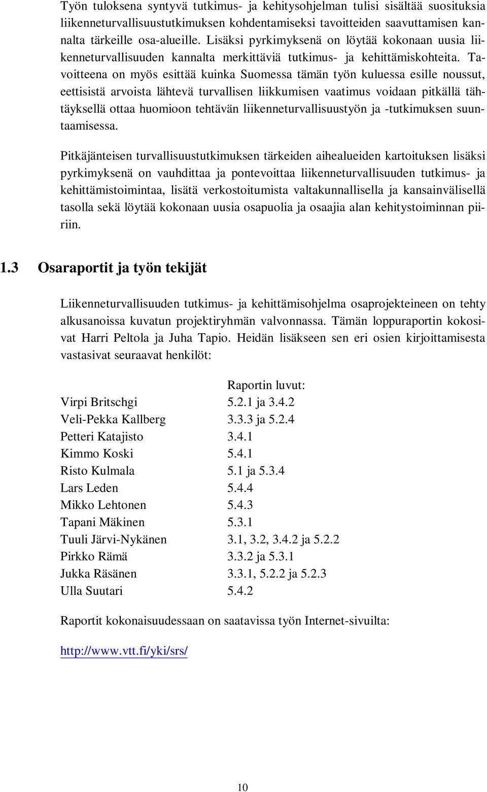 Tavoitteena on myös esittää kuinka Suomessa tämän työn kuluessa esille noussut, eettisistä arvoista lähtevä turvallisen liikkumisen vaatimus voidaan pitkällä tähtäyksellä ottaa huomioon tehtävän