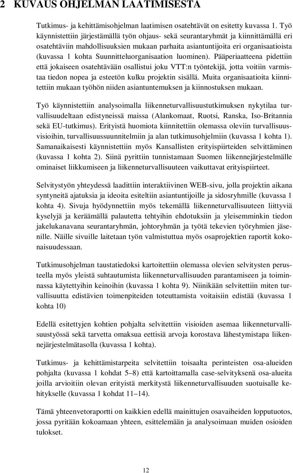 Suunnitteluorganisaation luominen). Pääperiaatteena pidettiin että jokaiseen osatehtävään osallistui joku VTT:n työntekijä, jotta voitiin varmistaa tiedon nopea ja esteetön kulku projektin sisällä.