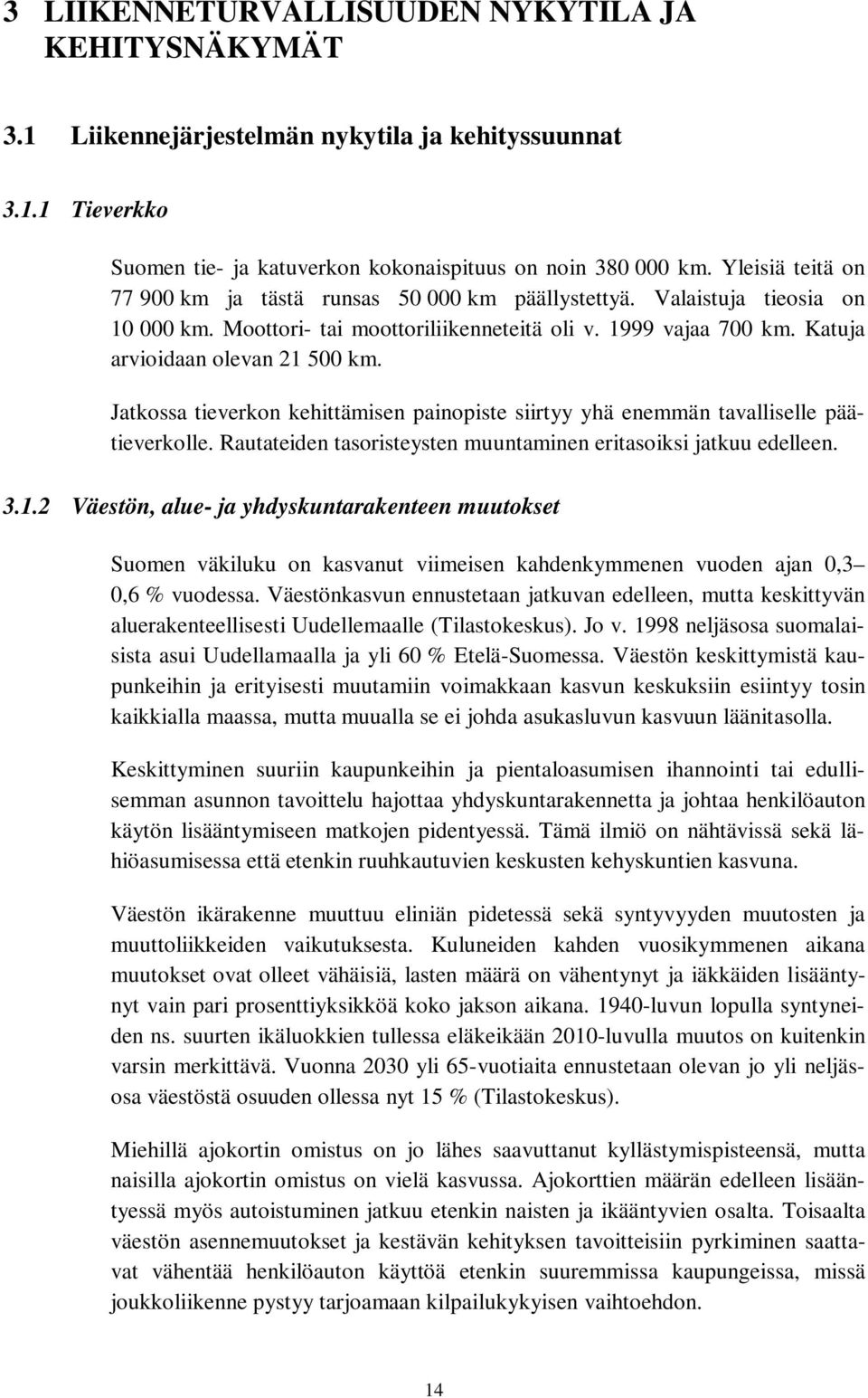 Jatkossa tieverkon kehittämisen painopiste siirtyy yhä enemmän tavalliselle päätieverkolle. Rautateiden tasoristeysten muuntaminen eritasoiksi jatkuu edelleen. 3.1.