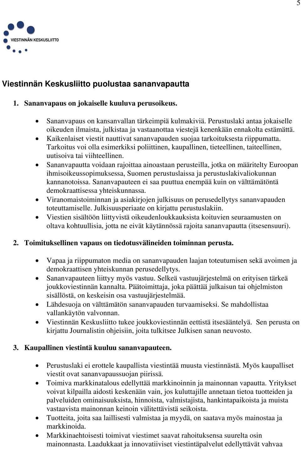 Tarkoitus voi olla esimerkiksi poliittinen, kaupallinen, tieteellinen, taiteellinen, uutisoiva tai viihteellinen.