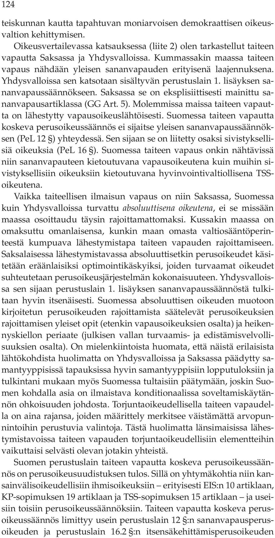 Saksassa se on eksplisiittisesti mainittu sananvapausartiklassa (GG Art. 5). Molemmissa maissa taiteen vapautta on lähestytty vapausoikeuslähtöisesti.