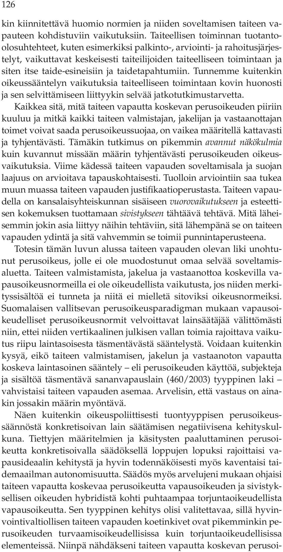 taide-esineisiin ja taidetapahtumiin. Tunnemme kuitenkin oikeussääntelyn vaikutuksia taiteelliseen toimintaan kovin huonosti ja sen selvittämiseen liittyykin selvää jatkotutkimustarvetta.