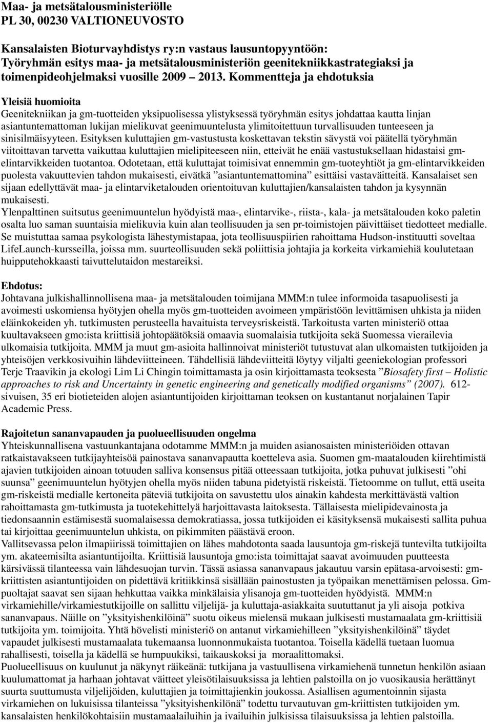 Kommentteja ja ehdotuksia Yleisiä huomioita Geenitekniikan ja gm-tuotteiden yksipuolisessa ylistyksessä työryhmän esitys johdattaa kautta linjan asiantuntemattoman lukijan mielikuvat geenimuuntelusta