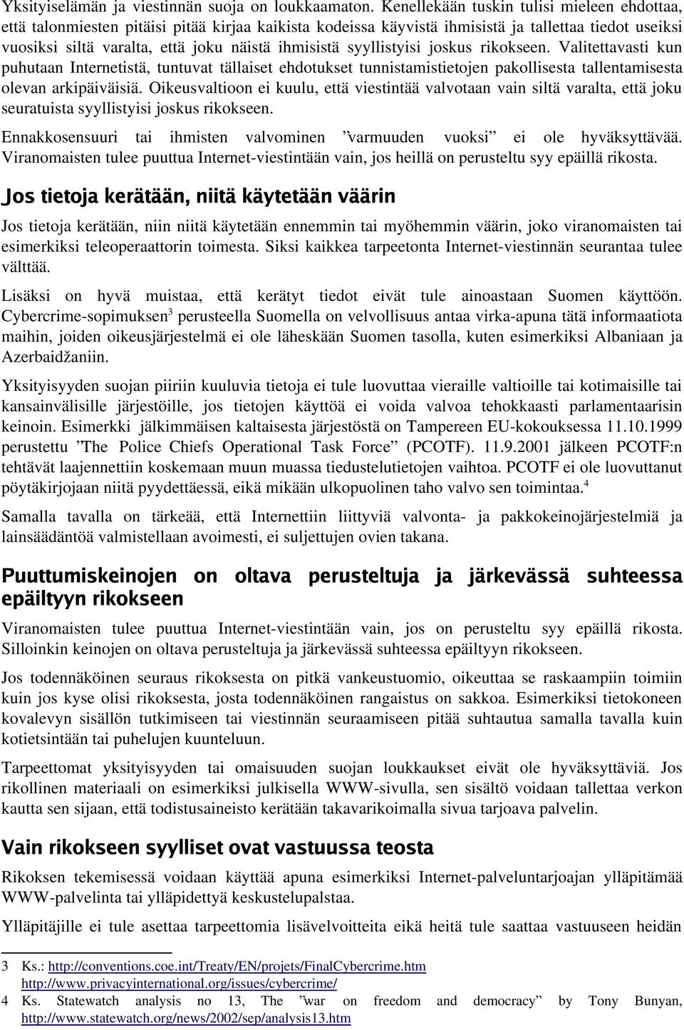 syyllistyisi joskus rikokseen. Valitettavasti kun puhutaan Internetistä, tuntuvat tällaiset ehdotukset tunnistamistietojen pakollisesta tallentamisesta olevan arkipäiväisiä.