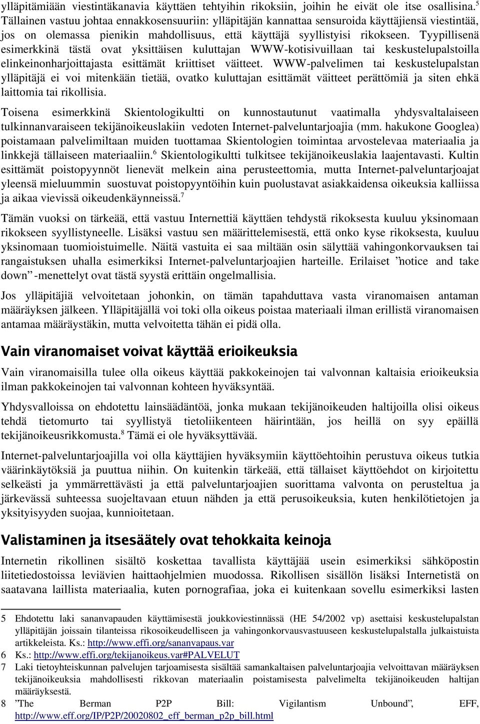 Tyypillisenä esimerkkinä tästä ovat yksittäisen kuluttajan WWW-kotisivuillaan tai keskustelupalstoilla elinkeinonharjoittajasta esittämät kriittiset väitteet.