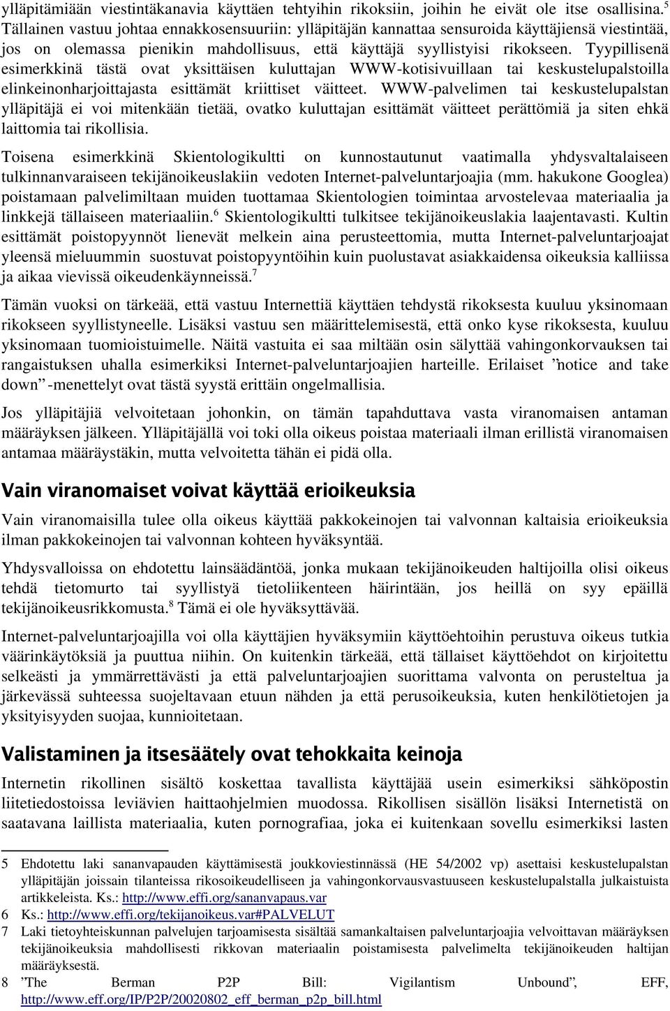 Tyypillisenä esimerkkinä tästä ovat yksittäisen kuluttajan WWW-kotisivuillaan tai keskustelupalstoilla elinkeinonharjoittajasta esittämät kriittiset väitteet.