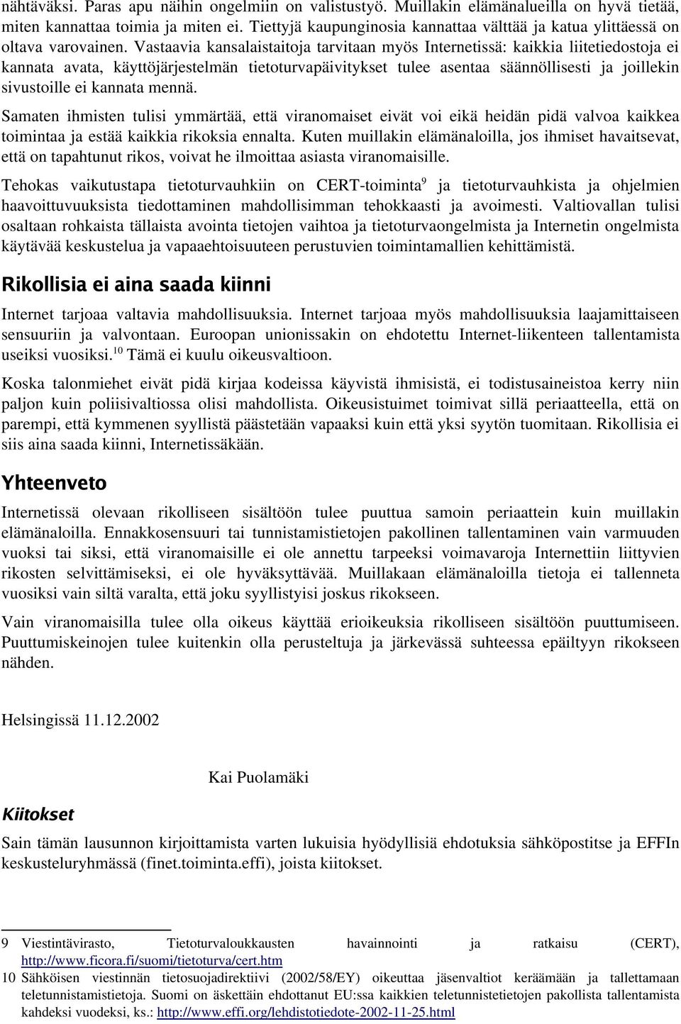 Vastaavia kansalaistaitoja tarvitaan myös Internetissä: kaikkia liitetiedostoja ei kannata avata, käyttöjärjestelmän tietoturvapäivitykset tulee asentaa säännöllisesti ja joillekin sivustoille ei