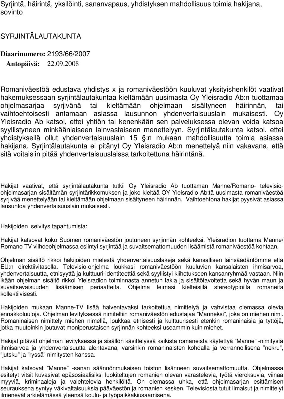 syrjivänä tai kieltämään ohjelmaan sisältyneen häirinnän, tai vaihtoehtoisesti antamaan asiassa lausunnon yhdenvertaisuuslain mukaisesti.