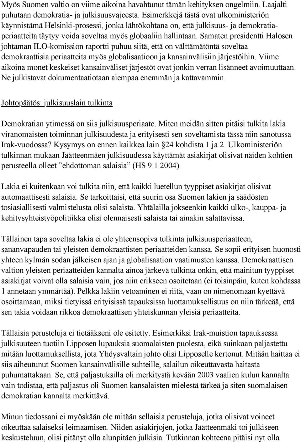 Samaten presidentti Halosen johtaman ILO-komission raportti puhuu siitä, että on välttämätöntä soveltaa demokraattisia periaatteita myös globalisaatioon ja kansainvälisiin järjestöihin.