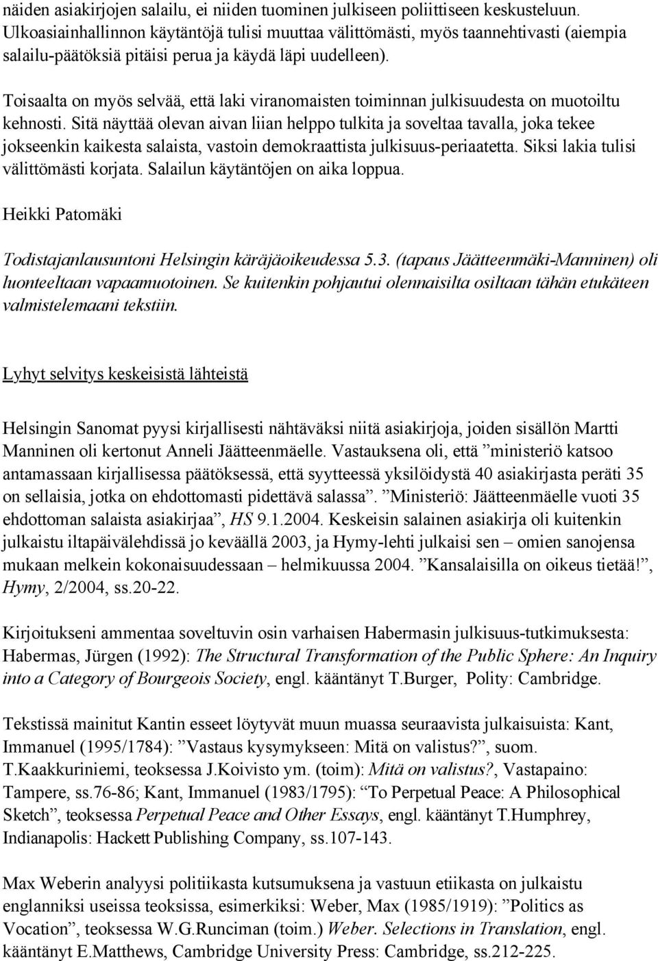 Toisaalta on myös selvää, että laki viranomaisten toiminnan julkisuudesta on muotoiltu kehnosti.